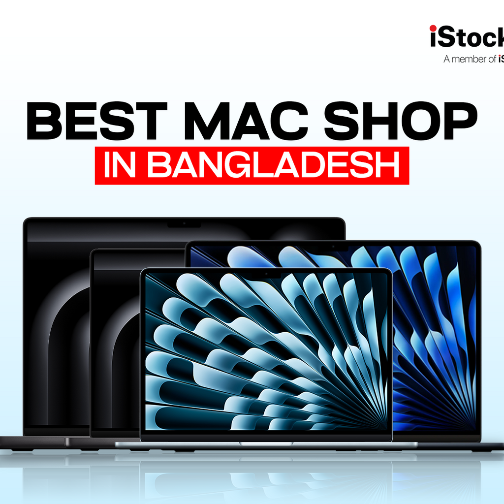 Best Mac Shop in Bangladesh – Where to Buy Genuine MacBooks – iStock BD
